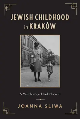 Copilăria evreiască în Krakw: O microistorie a Holocaustului - Jewish Childhood in Krakw: A Microhistory of the Holocaust