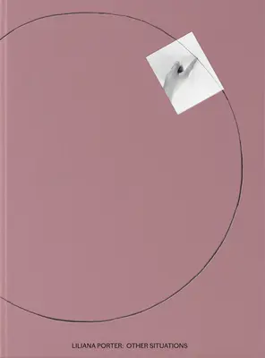 Liliana Porter: Alte situații - Liliana Porter: Other Situations
