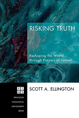 Risking Truth: Remodelarea lumii prin rugăciuni de jale - Risking Truth: Reshaping the World Through Prayers of Lament