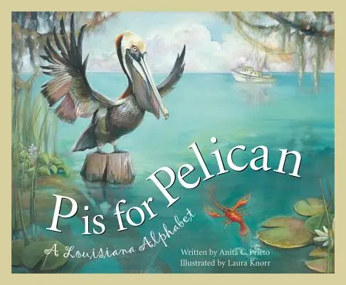 P de la Pelican: Un alfabet din Louisiana - P Is for Pelican: A Louisiana Alphabet
