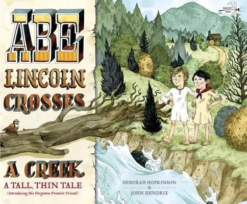 Abe Lincoln traversează un pârâu: O poveste înaltă și subțire (Introducing His Forgotten Frontier Friend) - Abe Lincoln Crosses a Creek: A Tall, Thin Tale (Introducing His Forgotten Frontier Friend)