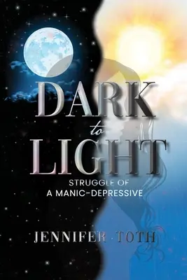 De la întuneric la lumină: Struggle of a Manic-Depressive - Dark to Light: Struggle of a Manic-Depressive