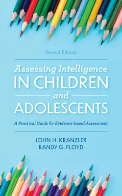 Assessing Intelligence in Children and Adolescents: Un ghid practic pentru evaluarea bazată pe dovezi, ediția a doua - Assessing Intelligence in Children and Adolescents: A Practical Guide for Evidence-based Assessment, 2nd Edition