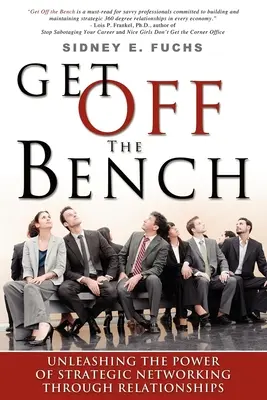 Get Off the Bench: Dezlănțuirea puterii rețelelor strategice prin intermediul relațiilor - Get Off the Bench: Unleashing the Power of Strategic Networking Through Relationships