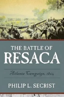 Bătălia de la Resaca: Campania din Atlanta, 1864 - The Battle of Resaca: Atlanta Campaign, 1864