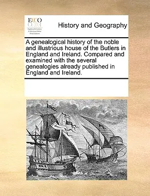 A Genealogical History of the Noble and Illustrious House of the Butlers in England and Ireland. Comparată și examinată cu mai multe genealogii Al - A Genealogical History of the Noble and Illustrious House of the Butlers in England and Ireland. Compared and Examined with the Several Genealogies Al