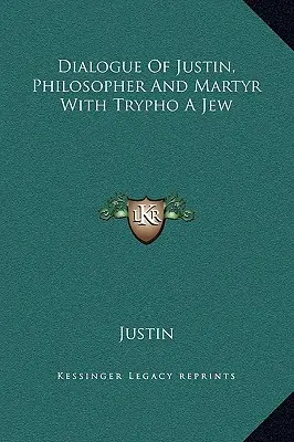 Dialogul lui Iustin, filosof și martir, cu Trypho, un evreu - Dialogue Of Justin, Philosopher And Martyr With Trypho A Jew