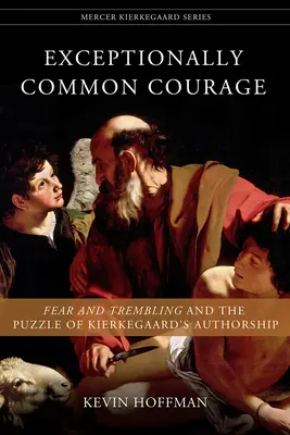 Curaj excepțional de comun: Frica și tremurul și enigma paternității lui Kierkegaard - Exceptionally Common Courage: Fear and Trembling and the Puzzle of Kierkegaard's Authorship