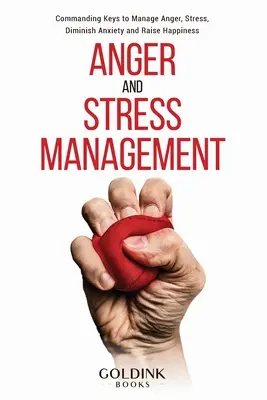 Managementul furiei și al stresului: Chei de comandă pentru gestionarea furiei, stresului, diminuarea anxietății și creșterea fericirii - Anger and Stress Management: Commanding Keys to Manage Anger, Stress, Diminish Anxiety and Raise Happiness