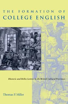 The Formation of College English: Retorică și Belles Lettres în provinciile culturale britanice - The Formation of College English: Rhetoric and Belles Lettres in the British Cultural Provinces