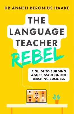 The Language Teacher Rebel: A Guide to Building a Successful Online Teaching Business (Ghid pentru construirea unei afaceri de succes în domeniul predării online) - The Language Teacher Rebel: A Guide to Building a Successful Online Teaching Business