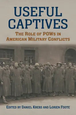 Captivi utili: The Role of POWs in American Military Conflicts (Rolul prizonierilor de război în conflictele militare americane) - Useful Captives: The Role of POWs in American Military Conflicts