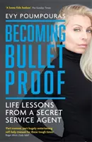 Becoming Bulletproof - Lecții de viață de la un agent al serviciilor secrete - Becoming Bulletproof - Life Lessons from a Secret Service Agent