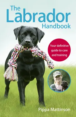 Manualul Labradorului: Ghidul dvs. definitiv pentru îngrijire și dresaj - The Labrador Handbook: Your Definitive Guide to Care and Training