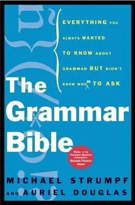 Biblia gramaticii: Tot ceea ce ați vrut întotdeauna să știți despre gramatică, dar nu ați știut pe cine să întrebați - The Grammar Bible: Everything You Always Wanted to Know about Grammar But Didn't Know Whom to Ask