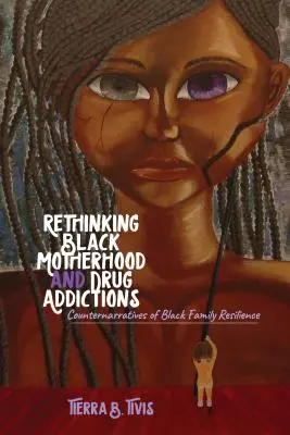 Rethinking Black Motherhood and Drug Addictions: Contrastratări ale rezistenței familiilor negre - Rethinking Black Motherhood and Drug Addictions: Counternarratives of Black Family Resilience