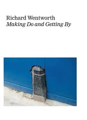 Richard Wentworth: A se descurca și a se descurca - Richard Wentworth: Making Do and Getting by