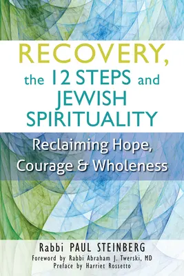 Recuperarea, cei 12 pași și spiritualitatea evreiască: Recâștigarea speranței, curajului și integrității - Recovery, the 12 Steps and Jewish Spirituality: Reclaiming Hope, Courage & Wholeness