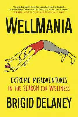 Wellmania: Neînțelegeri extreme în căutarea bunăstării - Wellmania: Extreme Misadventures in the Search for Wellness