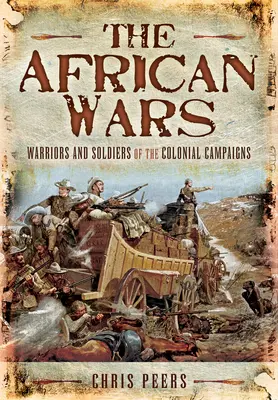 Războaiele africane: Războinici și soldați ai campaniilor coloniale - The African Wars: Warriors and Soldiers of the Colonial Campaigns