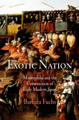 Națiune exotică: Maurofilia și construcția Spaniei moderne timpurii - Exotic Nation: Maurophilia and the Construction of Early Modern Spain
