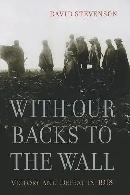 With Our Backs to the Wall: Victorie și înfrângere în 1918 - With Our Backs to the Wall: Victory and Defeat in 1918