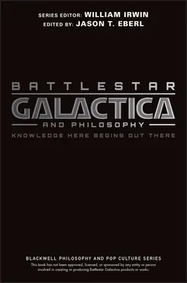 Battlestar Galactica și filosofia: Cunoașterea de aici începe acolo afară - Battlestar Galactica and Philosophy: Knowledge Here Begins Out There