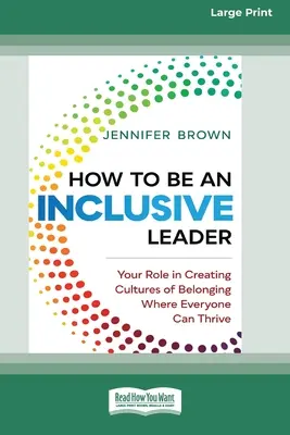 Cum să fii un lider incluziv: Rolul tău în crearea culturilor de apartenență în care fiecare poate prospera [Standard Large Print 16 Pt Edition] - How to Be an Inclusive Leader: Your Role in Creating Cultures of Belonging Where Everyone Can Thrive [Standard Large Print 16 Pt Edition]
