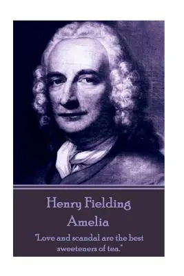 Henry Fielding - Amelia: Dragostea și scandalul sunt cele mai bune îndulcitoare ale ceaiului.