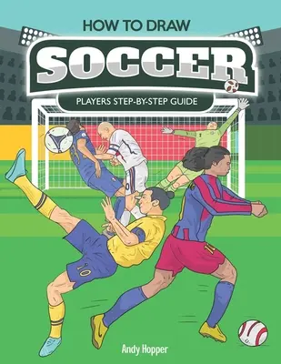 Cum să desenezi jucători de fotbal Ghid pas cu pas: Cea mai bună carte de desenat fotbal pentru tine și copiii tăi - How to Draw Soccer Players Step-by-Step Guide: Best Soccer Drawing Book for You and Your Kids