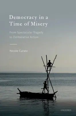 Democrația într-o perioadă de mizerie: De la tragedii spectaculoase la acțiune deliberativă - Democracy in a Time of Misery: From Spectacular Tragedies to Deliberative Action