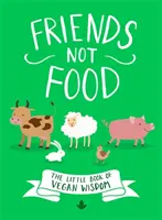 Prieteni, nu mâncare: Mica carte a înțelepciunii vegane - Friends Not Food: The Little Book of Vegan Wisdom