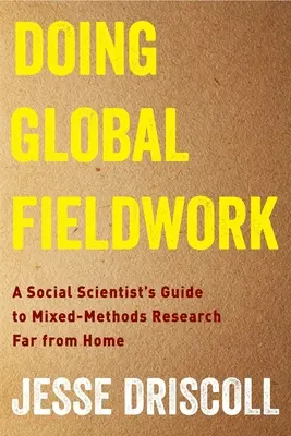 Efectuarea muncii de teren globale: A Social Scientist's Guide to Mixed-Methods Research Far from Home - Doing Global Fieldwork: A Social Scientist's Guide to Mixed-Methods Research Far from Home