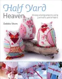 Half Yard# Heaven: Easy Sewing Projects Using Leftover Pieces of Fabric (Proiecte de cusut ușoare folosind bucăți de țesătură rămase) - Half Yard# Heaven: Easy Sewing Projects Using Leftover Pieces of Fabric