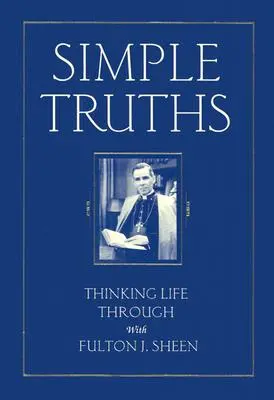 Adevăruri simple: Gândirea vieții cu Fulton J. Sheen - Simple Truths: Thinking Life Through with Fulton J. Sheen