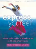 Exprimă-te: Ghidul unei adolescente pentru a vorbi deschis și a fi cine ești - Express Yourself: A Teen Girl's Guide to Speaking Up and Being Who You Are