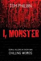 Eu, Monstrul: Criminalii în serie în propriile lor cuvinte înfricoșătoare - I, Monster: Serial Killers in Their Own Chilling Words