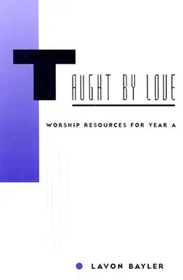 Învățat prin iubire: Resurse de închinare pentru Anul A - Taught by Love: Worship Resources for Year A