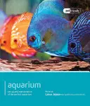 Acvariu: Configurarea și întreținerea acvariului perfect - Aquarium: Set Up and Maintenance of the Perfect Aquarium