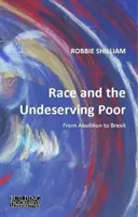 Race and the Undeserving Poor: From Abolition to Brexit (Rasa și săracii care nu merită: de la abolire la Brexit) - Race and the Undeserving Poor: From Abolition to Brexit