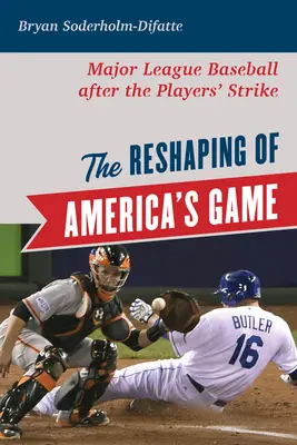Reshaping of America's Game: Major League Baseball after the Players' Strike - The Reshaping of America's Game: Major League Baseball after the Players' Strike