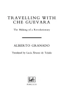 Călătorind cu Che Guevara - Crearea unui revoluționar - Travelling With Che Guevara - The Making of a Revolutionary
