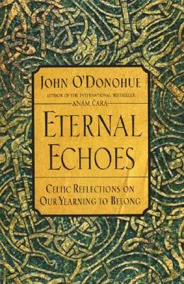 Ecouri eterne: Reflecții celtice asupra dorinței noastre de a aparține - Eternal Echoes: Celtic Reflections on Our Yearning to Belong