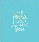 Hei prietene, am scris o carte despre tine - Hey Friend, I Wrote a Book about You