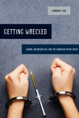Getting Wrecked, 46: Women, Incarceration, and the American Opioid Crisis