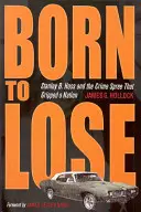 Born to Lose: Stanley B. Hoss and the Crime Spree That Gripped a Nation