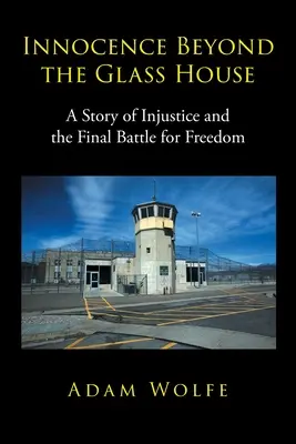 Innocence Beyond The Glass House: O poveste a nedreptății și bătălia finală pentru libertate - Innocence Beyond The Glass House: A Story of Injustice and the Final Battle for Freedom