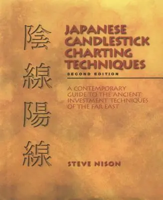 Tehnici japoneze de diagramare a lumânărilor: A Contemporary Guide to the Ancient Investment Techniques of the Far East, Ediția a doua - Japanese Candlestick Charting Techniques: A Contemporary Guide to the Ancient Investment Techniques of the Far East, Second Edition