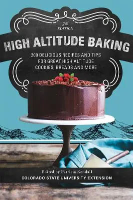 Coacerea la mare altitudine: 200 de rețete delicioase și sfaturi pentru fursecuri, prăjituri, pâine și multe altele la mare altitudine - High Altitude Baking: 200 Delicious Recipes and Tips for Great High Altitude Cookies, Cakes, Breads and More