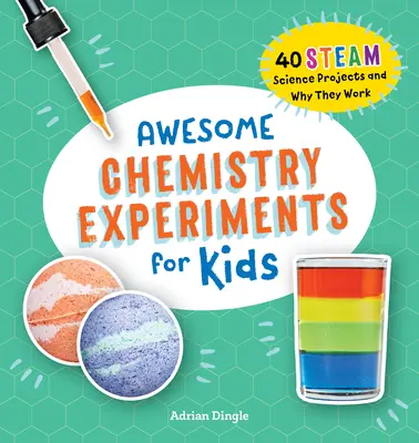 Experimente grozave de chimie pentru copii: 40 de proiecte științifice și de ce funcționează - Awesome Chemistry Experiments for Kids: 40 Science Projects and Why They Work